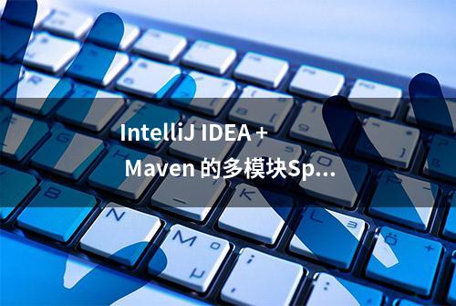 IntelliJ IDEA + Maven 的多模块Spring MVC + Spring + Mybatis项目骨架