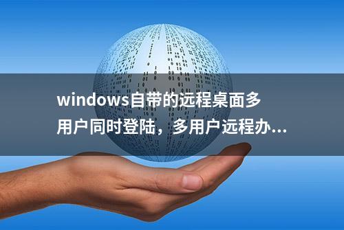 windows自带的远程桌面多用户同时登陆，多用户远程办公