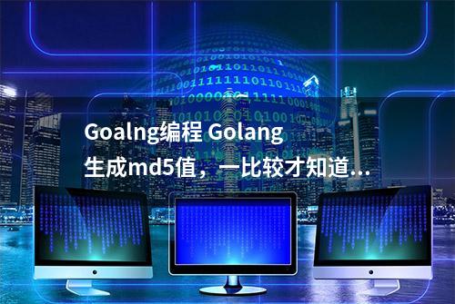 Goalng编程 Golang生成md5值，一比较才知道php语言的好
