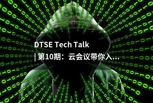 DTSE Tech Talk | 第10期：云会议带你入门音视频世界