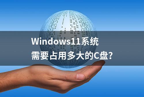 Windows11系统需要占用多大的C盘？