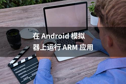 在 Android 模拟器上运行 ARM 应用