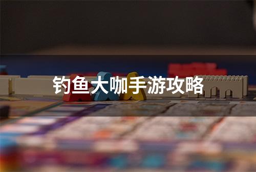 钓鱼大咖手游攻略