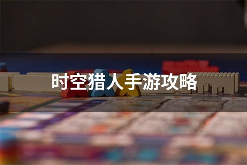 时空猎人手游攻略