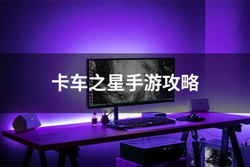 卡车之星手游攻略