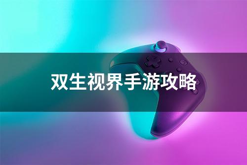 双生视界手游攻略