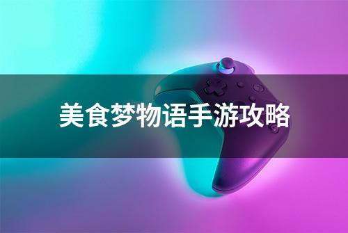 美食梦物语手游攻略
