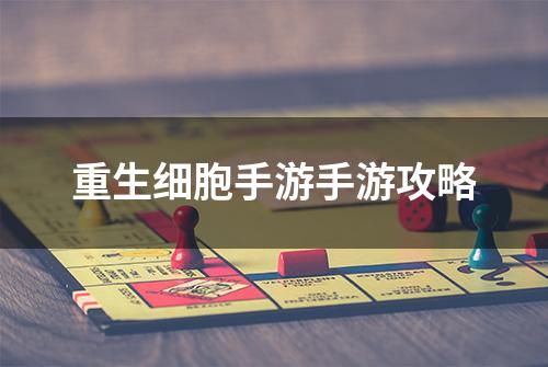 重生细胞手游手游攻略
