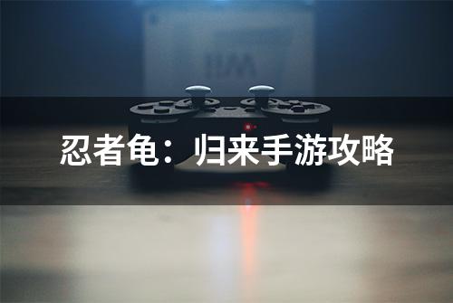 忍者龟：归来手游攻略