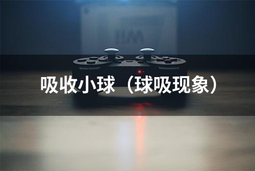 吸收小球（球吸现象）