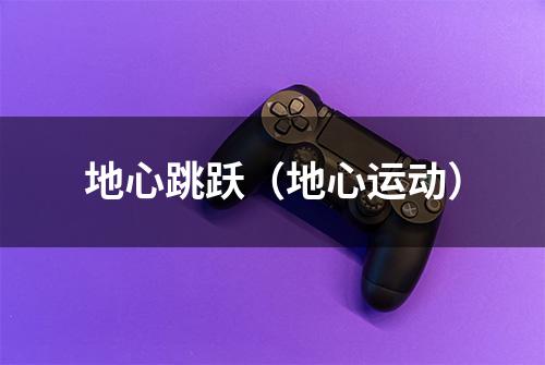地心跳跃（地心运动）