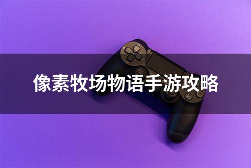 像素牧场物语手游攻略
