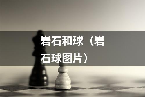 岩石和球（岩石球图片）