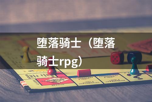 堕落骑士（堕落骑士rpg）