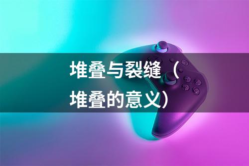 堆叠与裂缝（堆叠的意义）