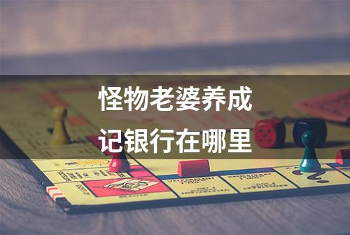 怪物老婆养成记银行在哪里