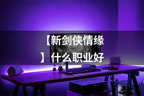 【新剑侠情缘】什么职业好
