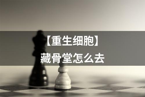 【重生细胞】藏骨堂怎么去