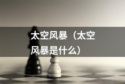 太空风暴(太空风暴是什么)
