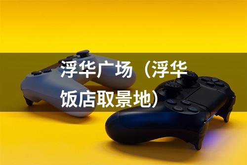 浮华广场（浮华饭店取景地）