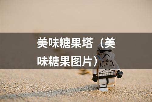 美味糖果塔（美味糖果图片）