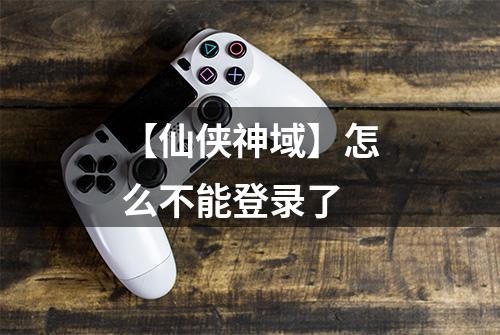 【仙侠神域】怎么不能登录了