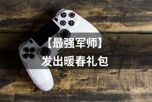 【最强军师】 发出暖春礼包