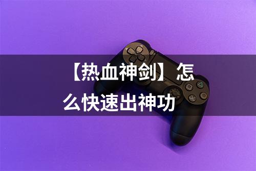 【热血神剑】怎么快速出神功