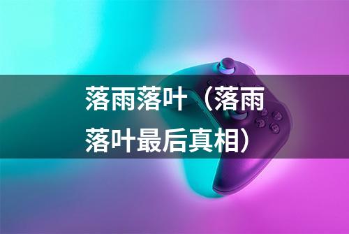 落雨落叶（落雨落叶最后真相）