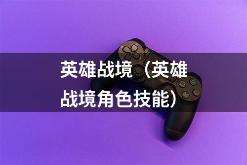 英雄战境（英雄战境角色技能）