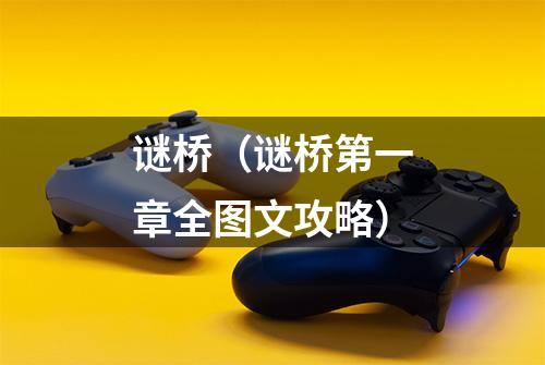 谜桥（谜桥第一章全图文攻略）