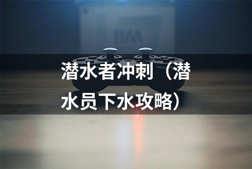 潜水者冲刺（潜水员下水攻略）