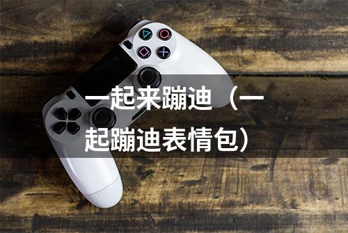 一起来蹦迪（一起蹦迪表情包）