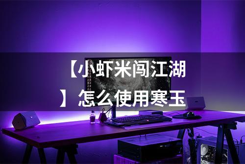 【小虾米闯江湖】怎么使用寒玉