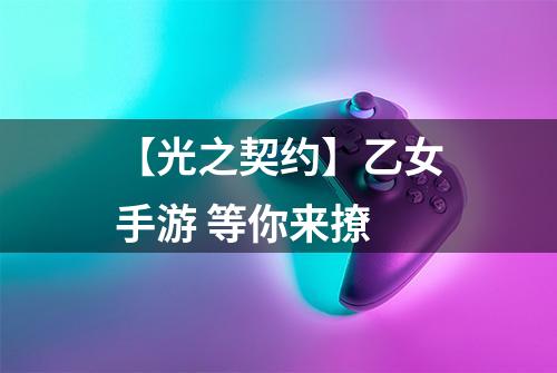 【光之契约】乙女手游 等你来撩