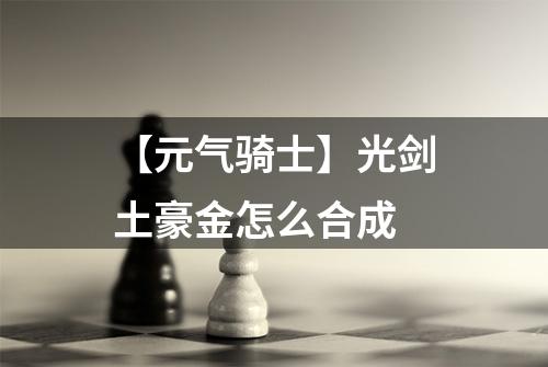 【元气骑士】光剑土豪金怎么合成