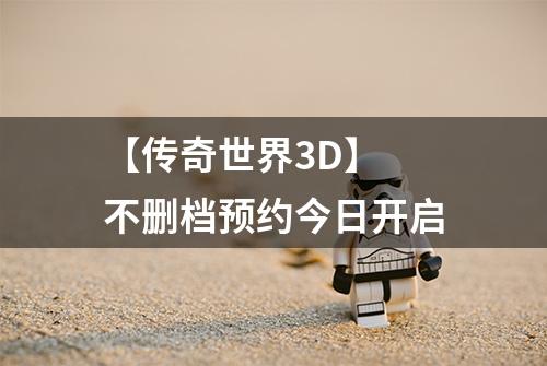 【传奇世界3D】 不删档预约今日开启