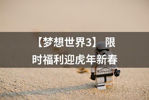 【梦想世界3】 限时福利迎虎年新春