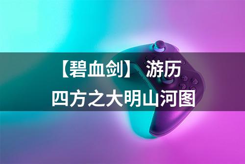 【碧血剑】 游历四方之大明山河图