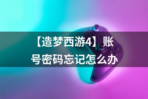 【造梦西游4】账号密码忘记怎么办