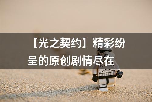 【光之契约】精彩纷呈的原创剧情尽在