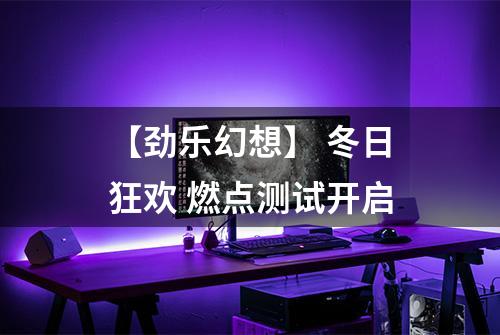 【劲乐幻想】 冬日狂欢 燃点测试开启