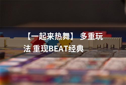 【一起来热舞】 多重玩法 重现BEAT经典