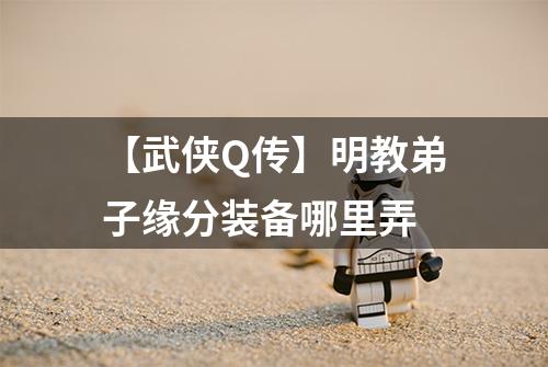 【武侠Q传】明教弟子缘分装备哪里弄