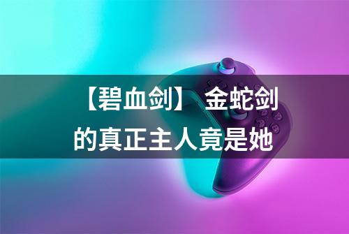 【碧血剑】 金蛇剑的真正主人竟是她