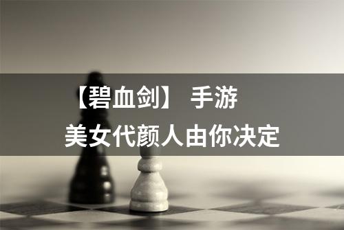 【碧血剑】 手游 美女代颜人由你决定