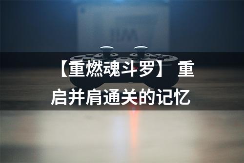 【重燃魂斗罗】 重启并肩通关的记忆