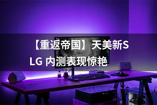 【重返帝国】天美新SLG 内测表现惊艳