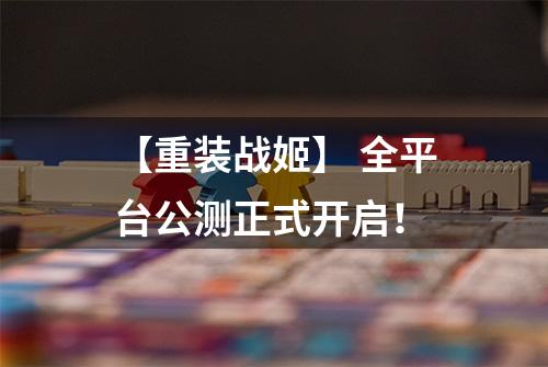 【重装战姬】 全平台公测正式开启！