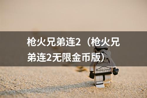 枪火兄弟连2（枪火兄弟连2无限金币版）